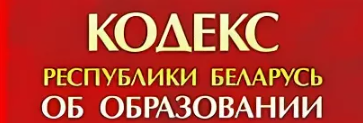 КОДЕКС РЕСПУБЛИКИ БЕЛАРУСЬ ОБ ОБРАЗОВАНИИ
